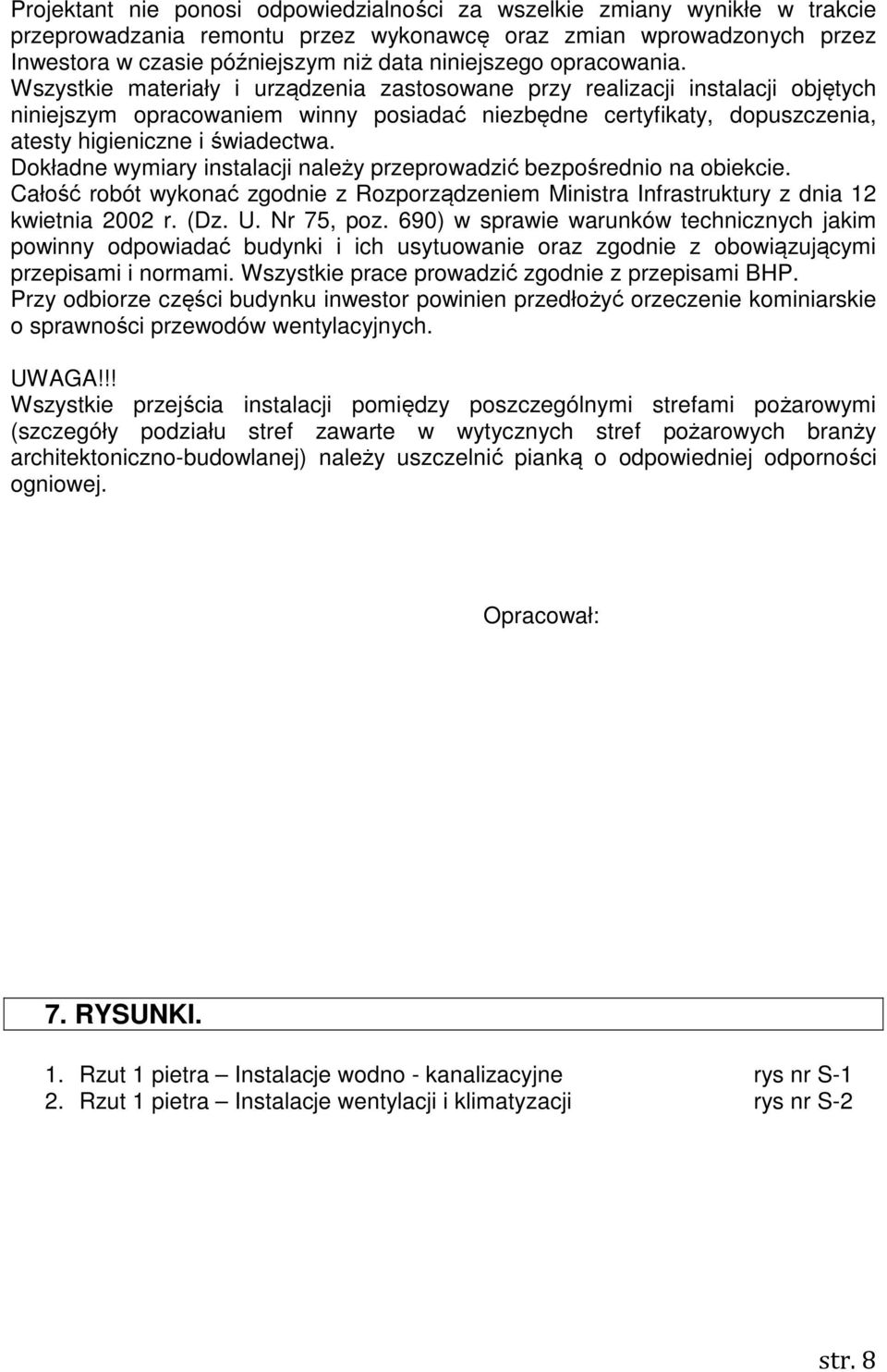 Wszystkie materiały i urządzenia zastosowane przy realizacji instalacji objętych niniejszym opracowaniem winny posiadać niezbędne certyfikaty, dopuszczenia, atesty higieniczne i świadectwa.