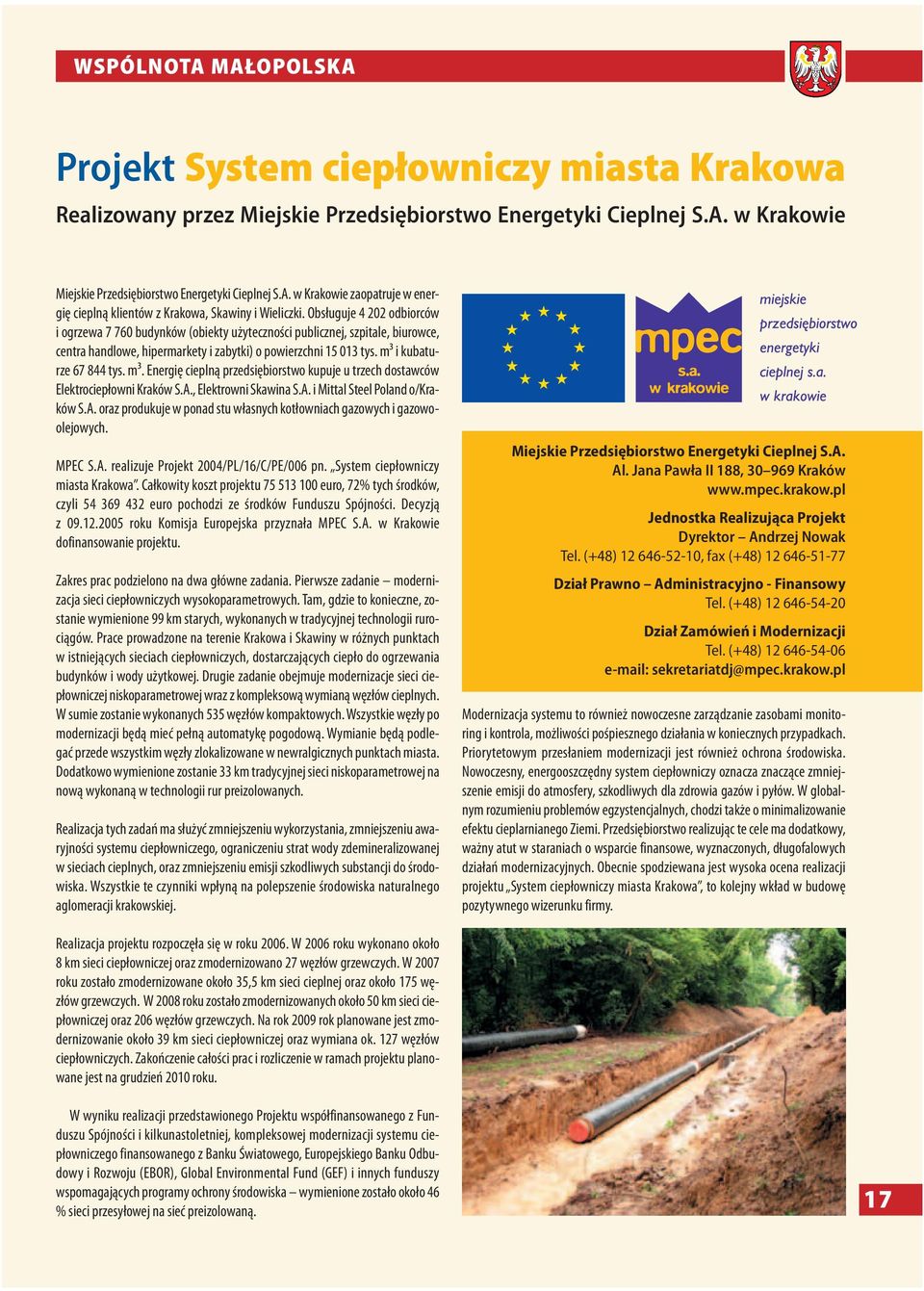 m3. Energię cieplną przedsiębiorstwo kupuje u trzech dostawców Elektrociepłowni Kraków S.A., Elektrowni Skawina S.A. i Mittal Steel Poland o/kraków S.A. oraz produkuje w ponad stu własnych kotłowniach gazowych i gazowoolejowych.