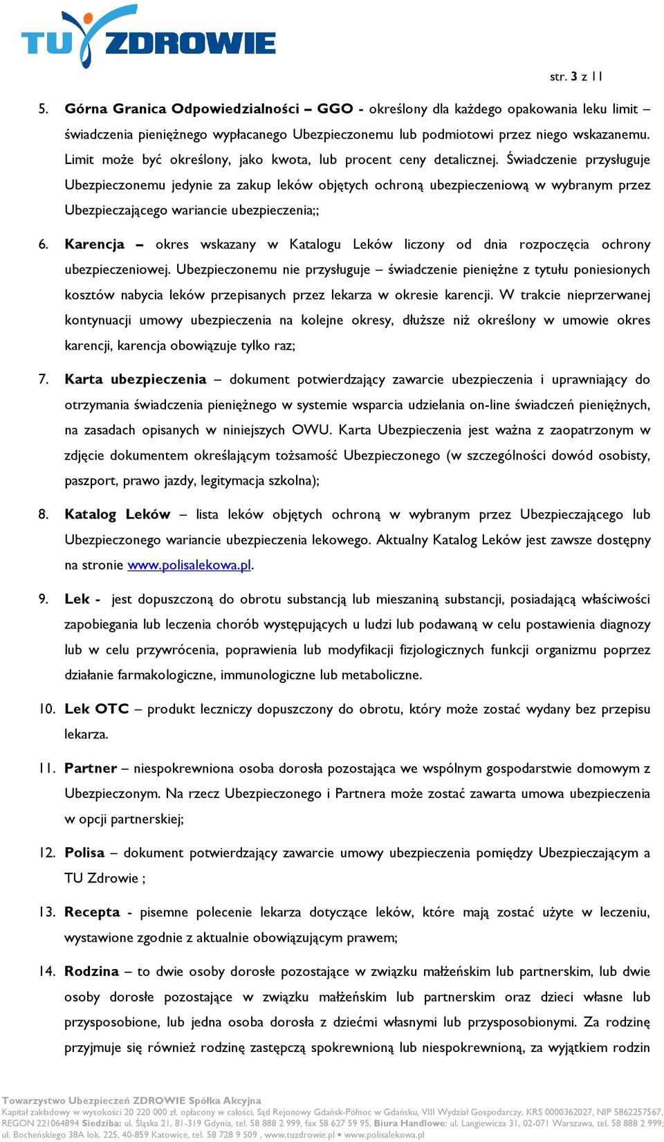 Świadczenie przysługuje Ubezpieczonemu jedynie za zakup leków objętych ochroną ubezpieczeniową w wybranym przez Ubezpieczającego wariancie ubezpieczenia;; 6.