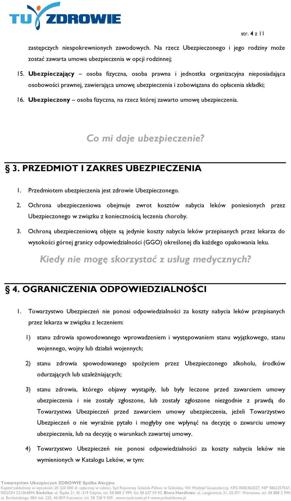 Ubezpieczony osoba fizyczna, na rzecz której zawarto umowę ubezpieczenia. Co mi daje ubezpieczenie? 3. PRZEDMIOT I ZAKRES UBEZPIECZENIA 1. Przedmiotem ubezpieczenia jest zdrowie Ubezpieczonego. 2.