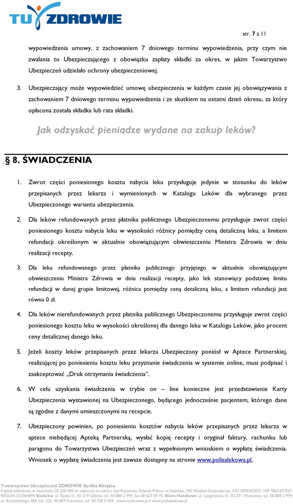 Ubezpieczający może wypowiedzieć umowę ubezpieczenia w każdym czasie jej obowiązywania z zachowaniem 7 dniowego terminu wypowiedzenia i ze skutkiem na ostatni dzień okresu, za który opłacona została