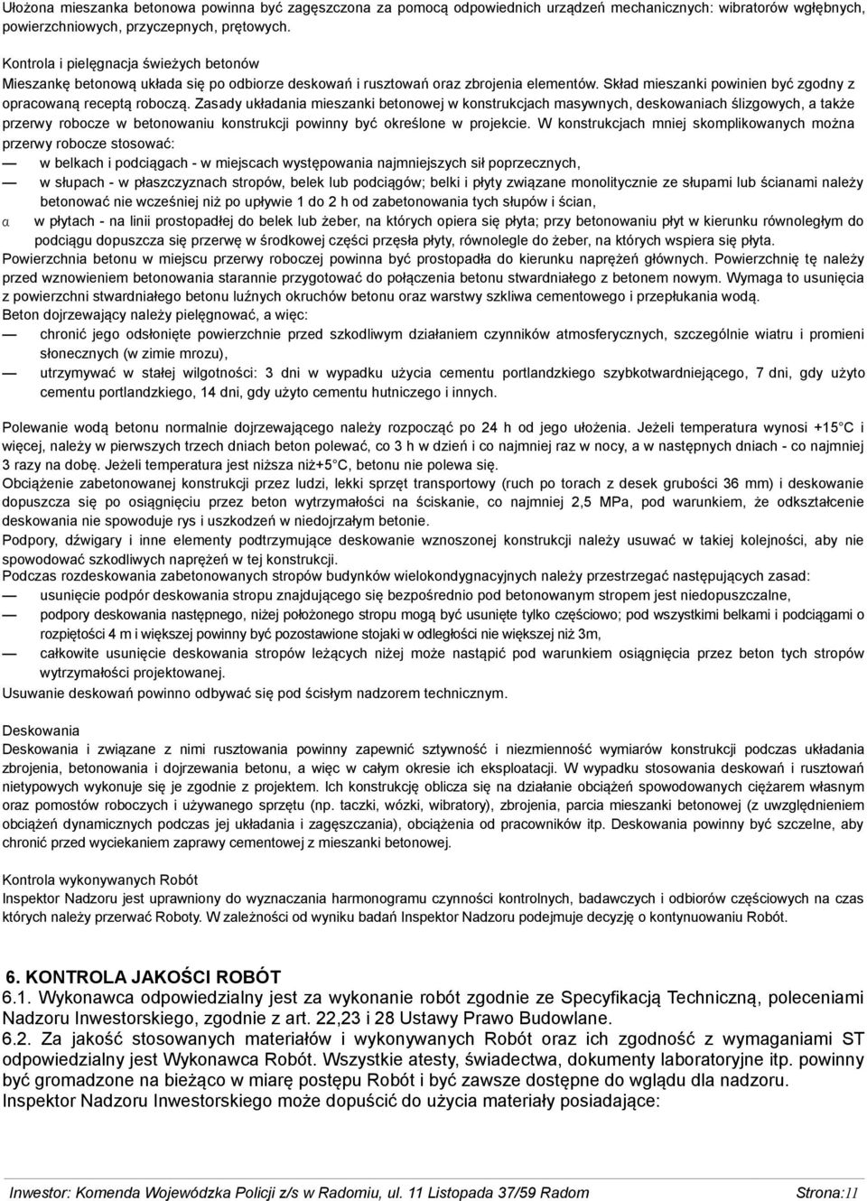 Zasady układania mieszanki betonowej w konstrukcjach masywnych, deskowaniach ślizgowych, a także przerwy robocze w betonowaniu konstrukcji powinny być określone w projekcie.