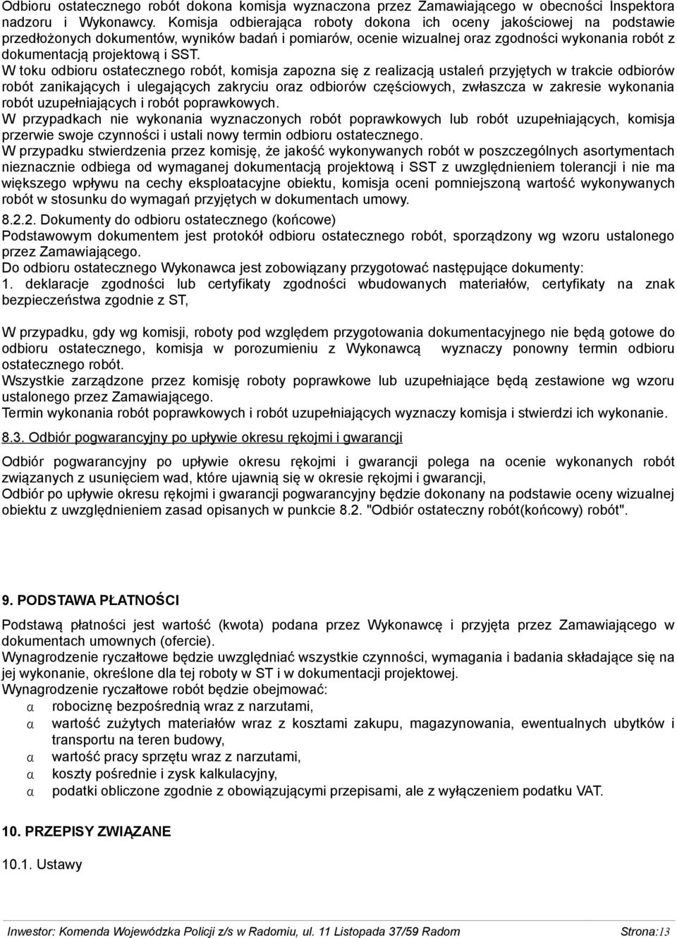 SST. W toku odbioru ostatecznego robót, komisja zapozna się z realizacją ustaleń przyjętych w trakcie odbiorów robót zanikających i ulegających zakryciu oraz odbiorów częściowych, zwłaszcza w