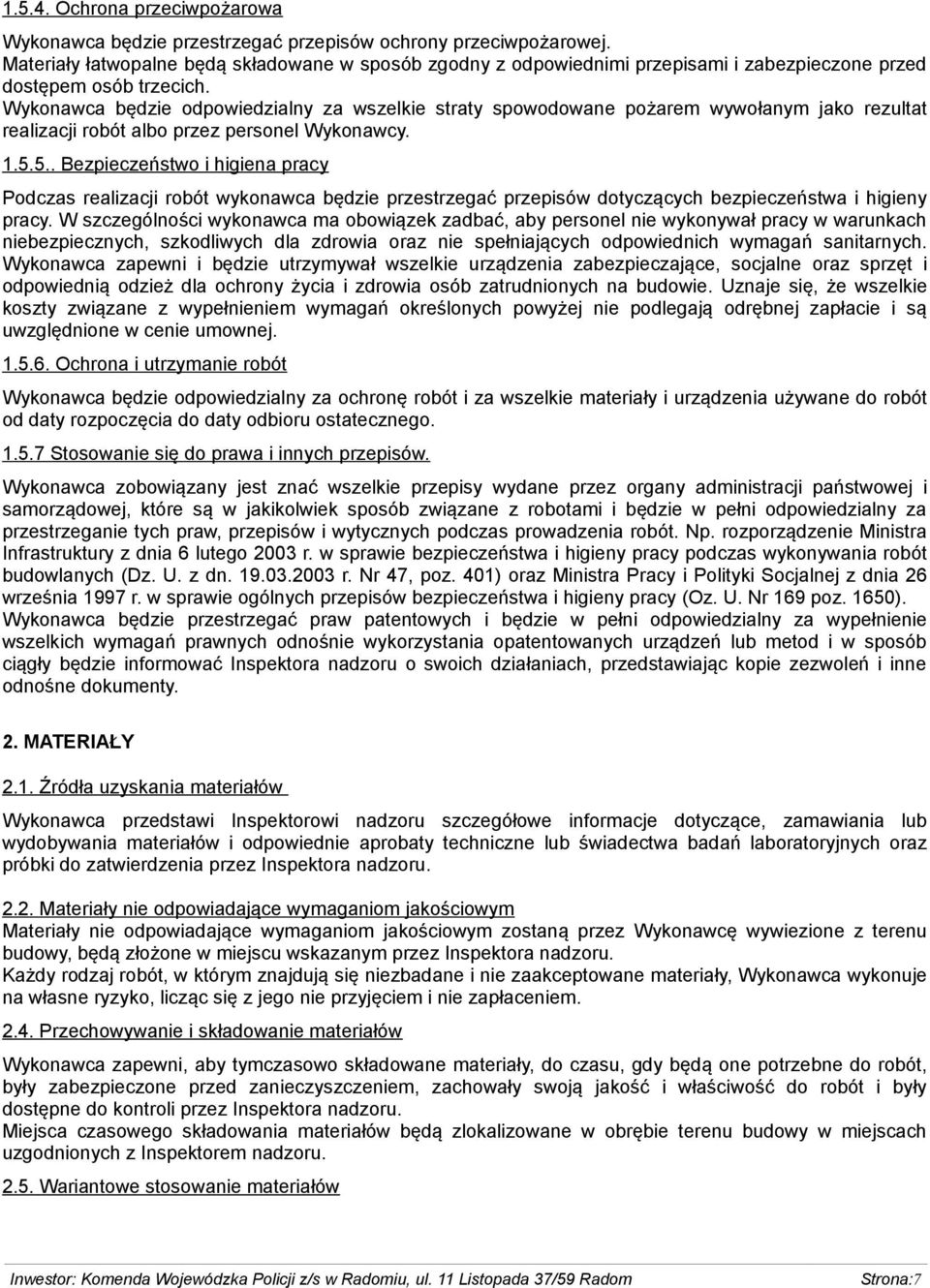 Wykonawca będzie odpowiedzialny za wszelkie straty spowodowane pożarem wywołanym jako rezultat realizacji robót albo przez personel Wykonawcy. 1.5.