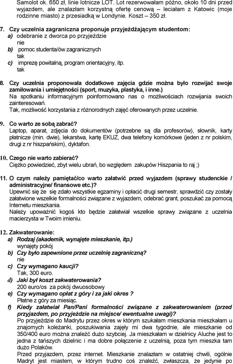 Czy uczelnia proponowała dodatkowe zajęcia gdzie można było rozwijać swoje zamiłowania i umiejętności (sport, muzyka, plastyka, i inne.