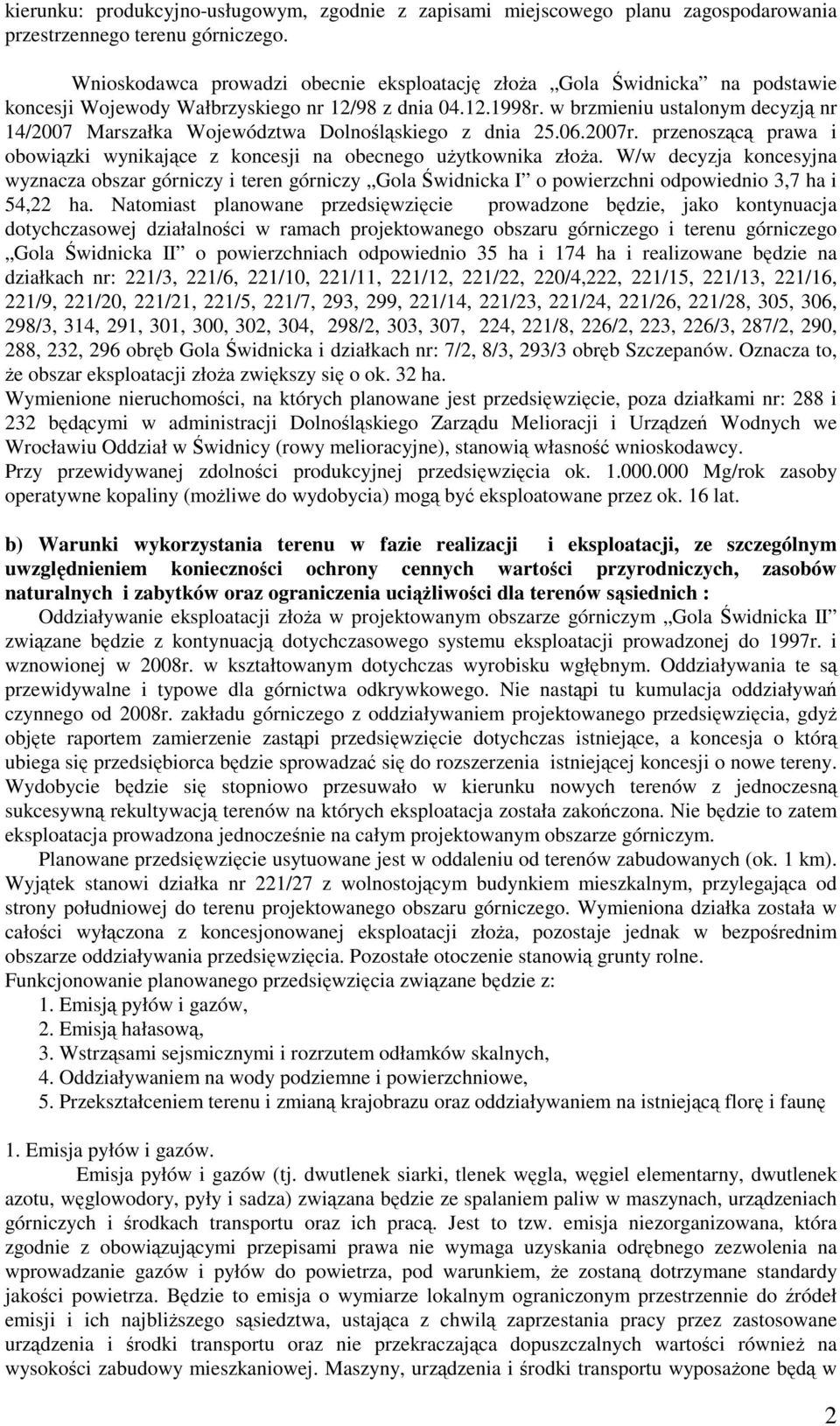 w brzmieniu ustalonym decyzją nr 14/2007 Marszałka Województwa Dolnośląskiego z dnia 25.06.2007r. przenoszącą prawa i obowiązki wynikające z koncesji na obecnego użytkownika złoża.