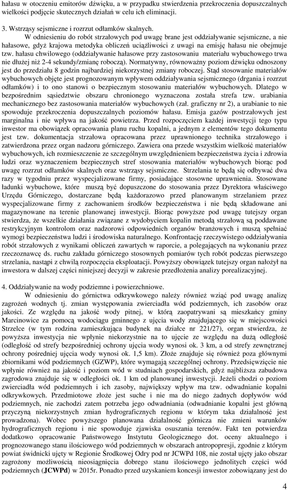 W odniesieniu do robót strzałowych pod uwagę brane jest oddziaływanie sejsmiczne, a nie hałasowe, gdyż krajowa metodyka obliczeń uciążliwości z uwagi na emisję hałasu nie obejmuje tzw.