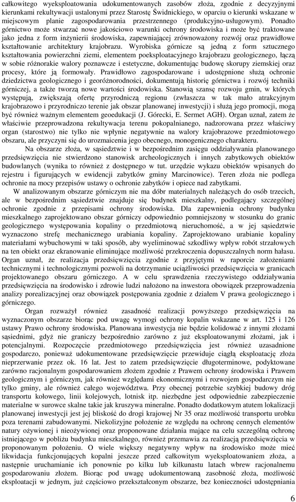 Ponadto górnictwo może stwarzać nowe jakościowo warunki ochrony środowiska i może być traktowane jako jedna z form inżynierii środowiska, zapewniającej zrównoważony rozwój oraz prawidłowe