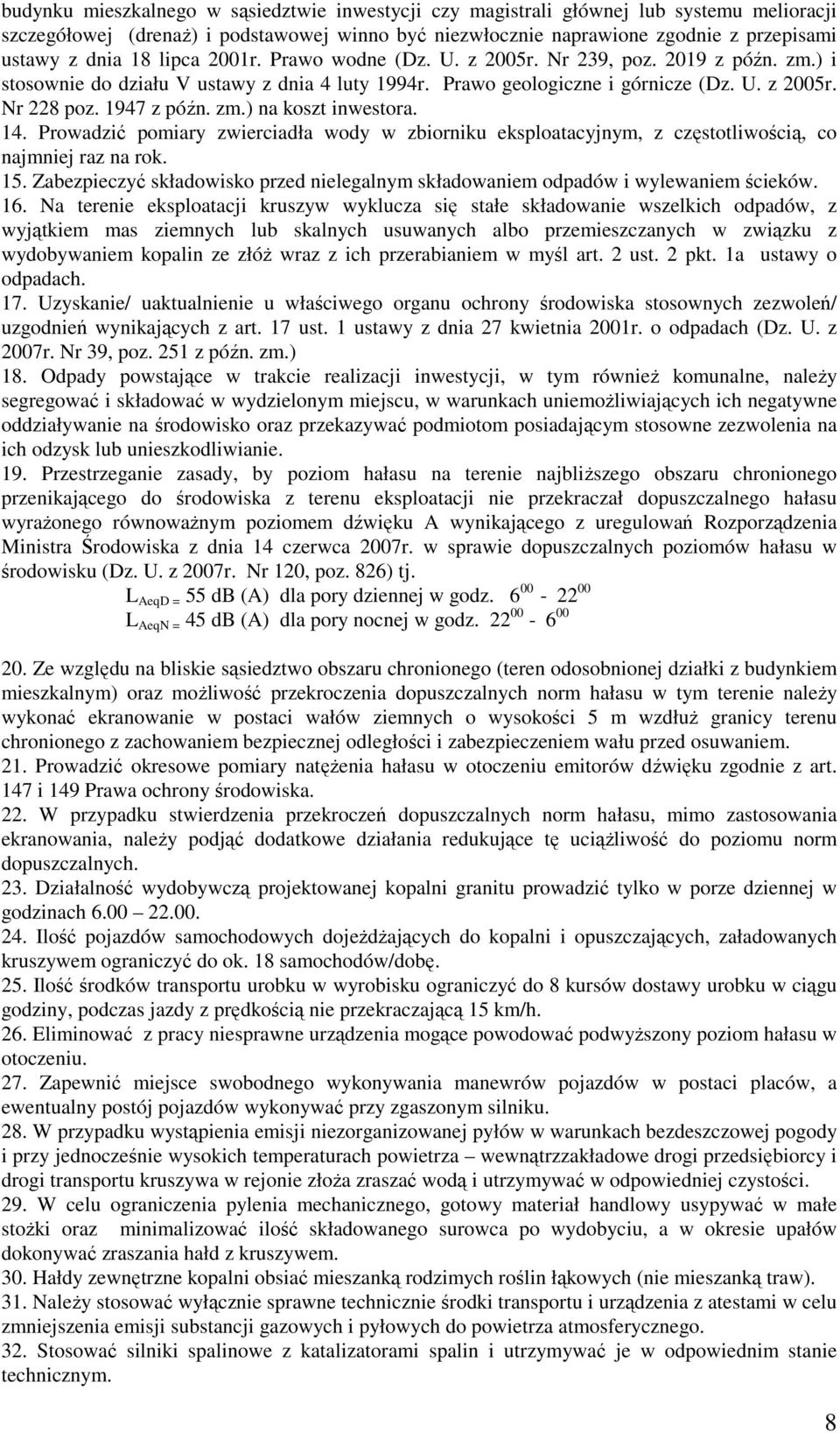 14. Prowadzić pomiary zwierciadła wody w zbiorniku eksploatacyjnym, z częstotliwością, co najmniej raz na rok. 15. Zabezpieczyć składowisko przed nielegalnym składowaniem odpadów i wylewaniem ścieków.