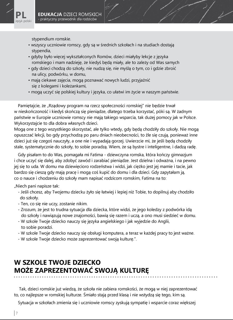 miały, ale to zależy od Was samych gdy dzieci chodzą do szkoły, nie nudzą się, nie myślą o tym, co i gdzie zbroić na ulicy, podwórku, w domu, mają ciekawe zajęcia, mogą poznawać nowych ludzi,