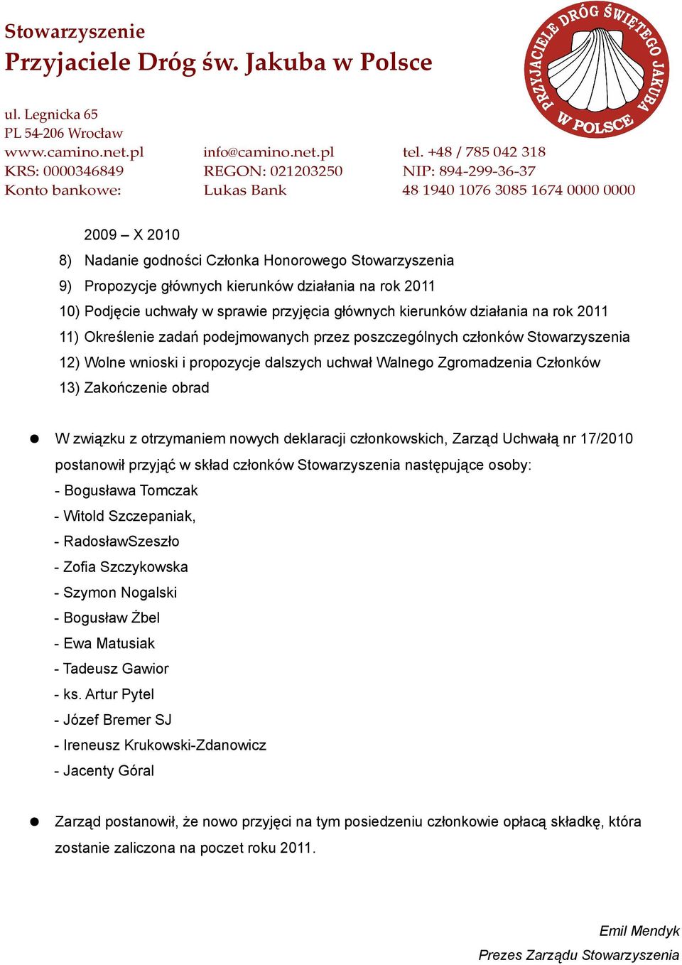 otrzymaniem nowych deklaracji członkowskich, Zarząd Uchwałą nr 17/2010 postanowił przyjąć w skład członków Stowarzyszenia następujące osoby: - Bogusława Tomczak - Witold Szczepaniak, -