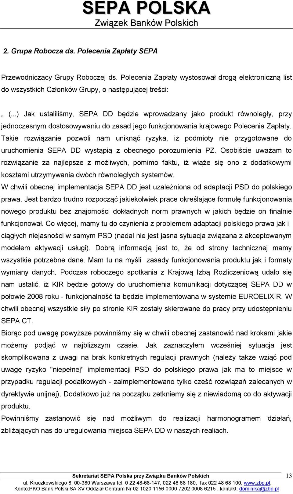 Takie rozwiązanie pozwoli nam uniknąć ryzyka, iż podmioty nie przygotowane do uruchomienia SEPA DD wystąpią z obecnego porozumienia PZ.