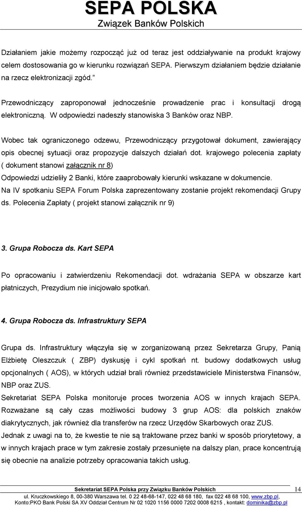 W odpowiedzi nadeszły stanowiska 3 Banków oraz NBP. Wobec tak ograniczonego odzewu, Przewodniczący przygotował dokument, zawierający opis obecnej sytuacji oraz propozycje dalszych działań dot.