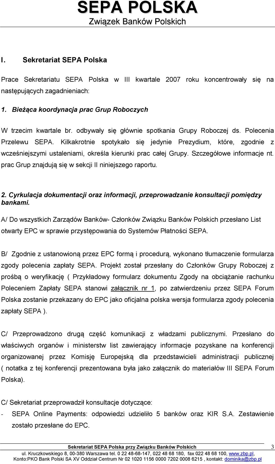 Szczegółowe informacje nt. prac Grup znajdują się w sekcji II niniejszego raportu. 2. Cyrkulacja dokumentacji oraz informacji, przeprowadzanie konsultacji pomiędzy bankami.