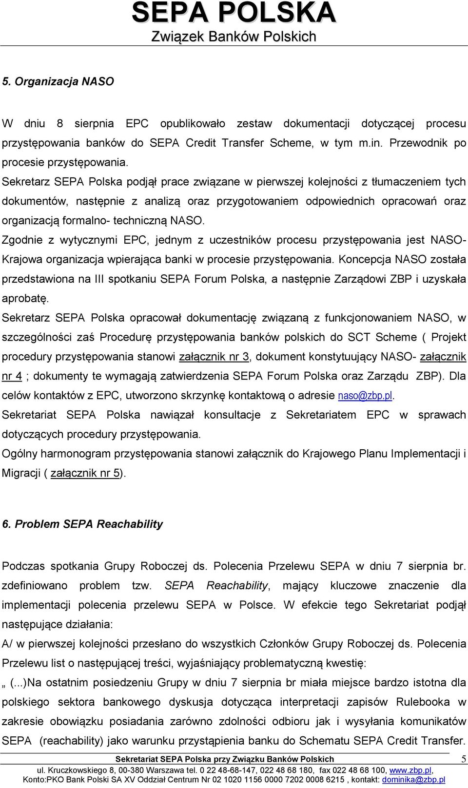 NASO. Zgodnie z wytycznymi EPC, jednym z uczestników procesu przystępowania jest NASO- Krajowa organizacja wpierająca banki w procesie przystępowania.