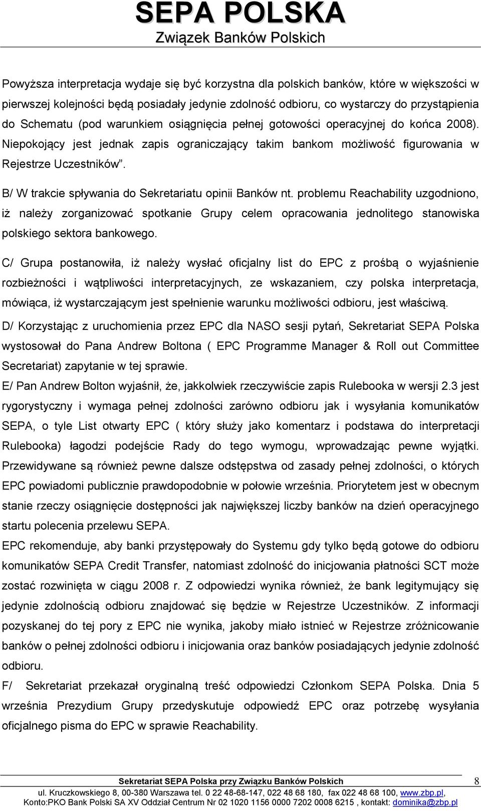 B/ W trakcie spływania do Sekretariatu opinii Banków nt. problemu Reachability uzgodniono, iż należy zorganizować spotkanie Grupy celem opracowania jednolitego stanowiska polskiego sektora bankowego.