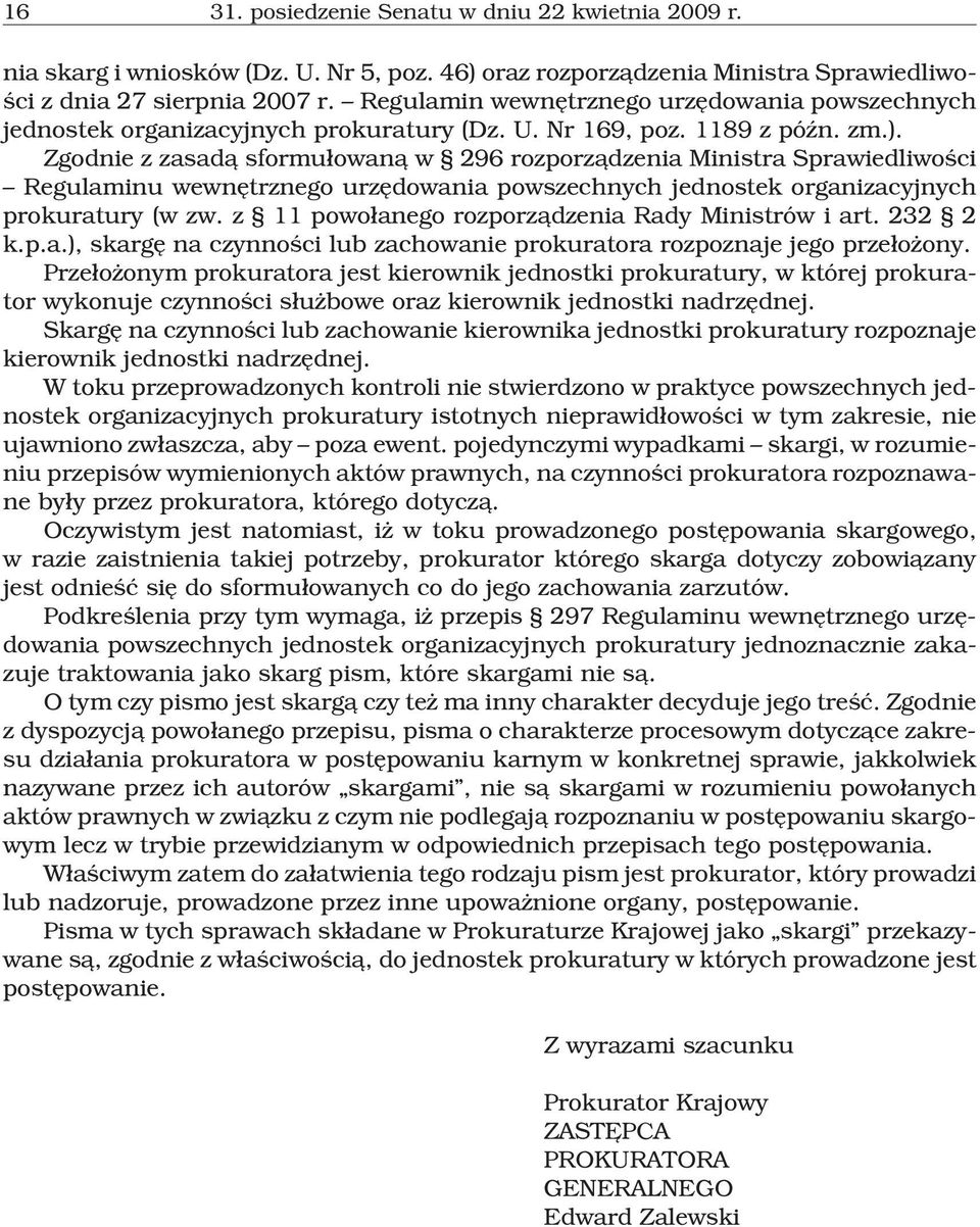 Zgodnie z zasad¹ sformu³owan¹ w 296 rozporz¹dzenia Ministra Sprawiedliwoœci Regulaminu wewnêtrznego urzêdowania powszechnych jednostek organizacyjnych prokuratury (w zw.