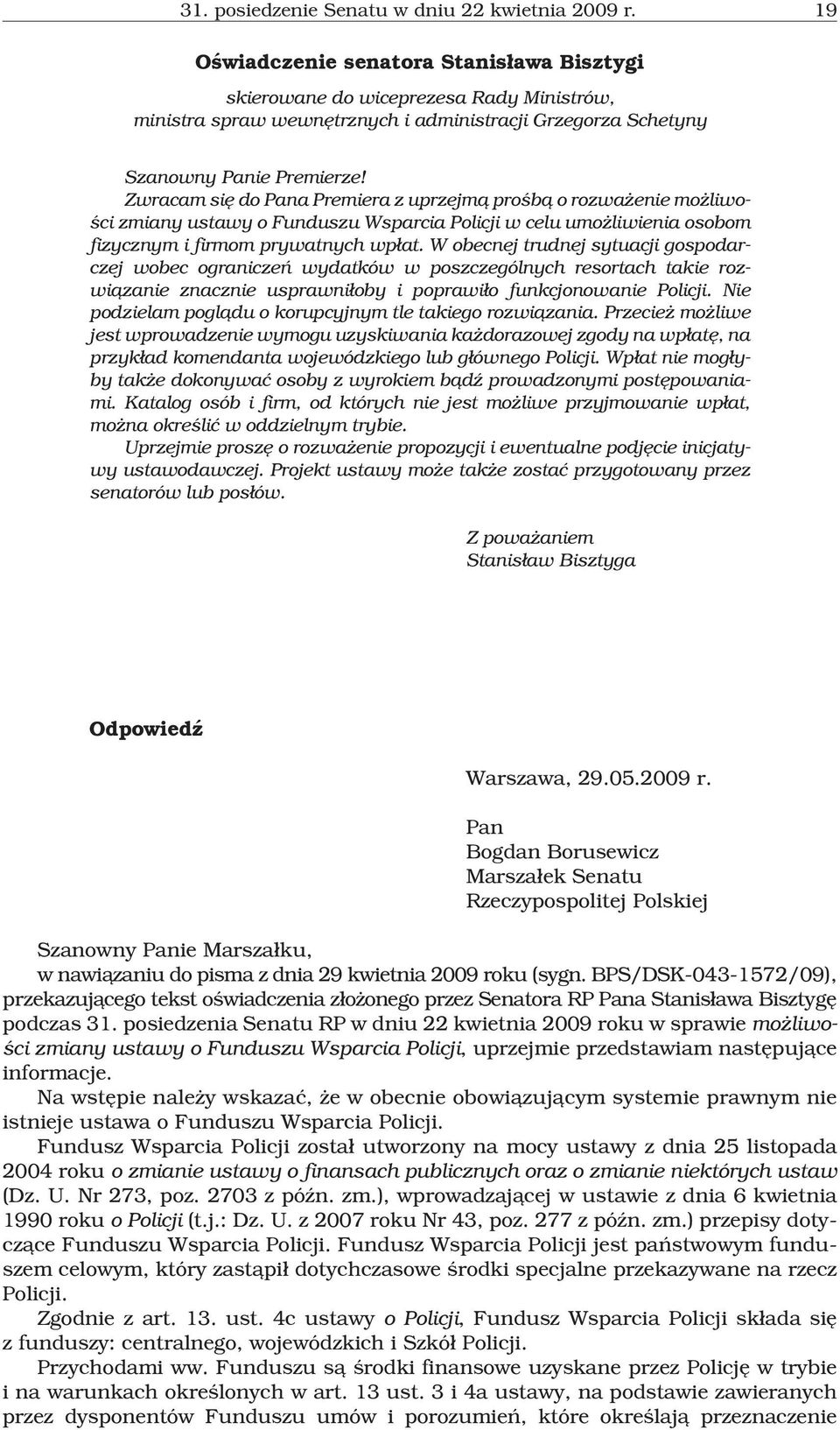 Zwracam siê do Pana Premiera z uprzejm¹ proœb¹ o rozwa enie mo liwoœci zmiany ustawy o Funduszu Wsparcia Policji w celu umo liwienia osobom fizycznym i firmom prywatnych wp³at.