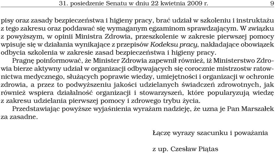 W zwi¹zku z powy szym, w opinii Ministra Zdrowia, przeszkolenie w zakresie pierwszej pomocy wpisuje siê w dzia³ania wynikaj¹ce z przepisów Kodeksu pracy, nak³adaj¹ce obowi¹zek odbycia szkolenia w