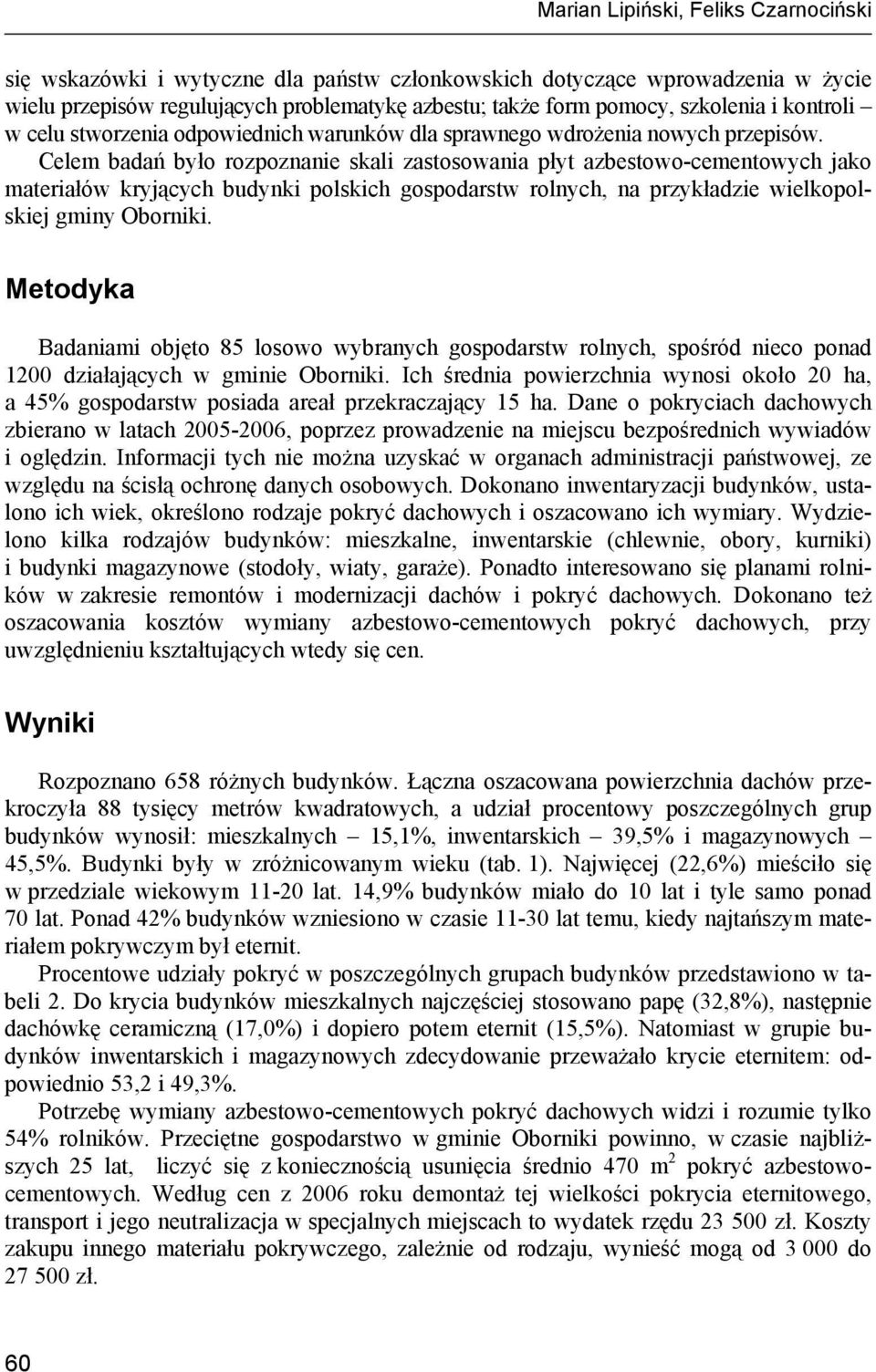 Celem badań było rozpoznanie skali zastosowania płyt azbestowo-cementowych jako materiałów kryjących budynki polskich gospodarstw rolnych, na przykładzie wielkopolskiej gminy Oborniki.