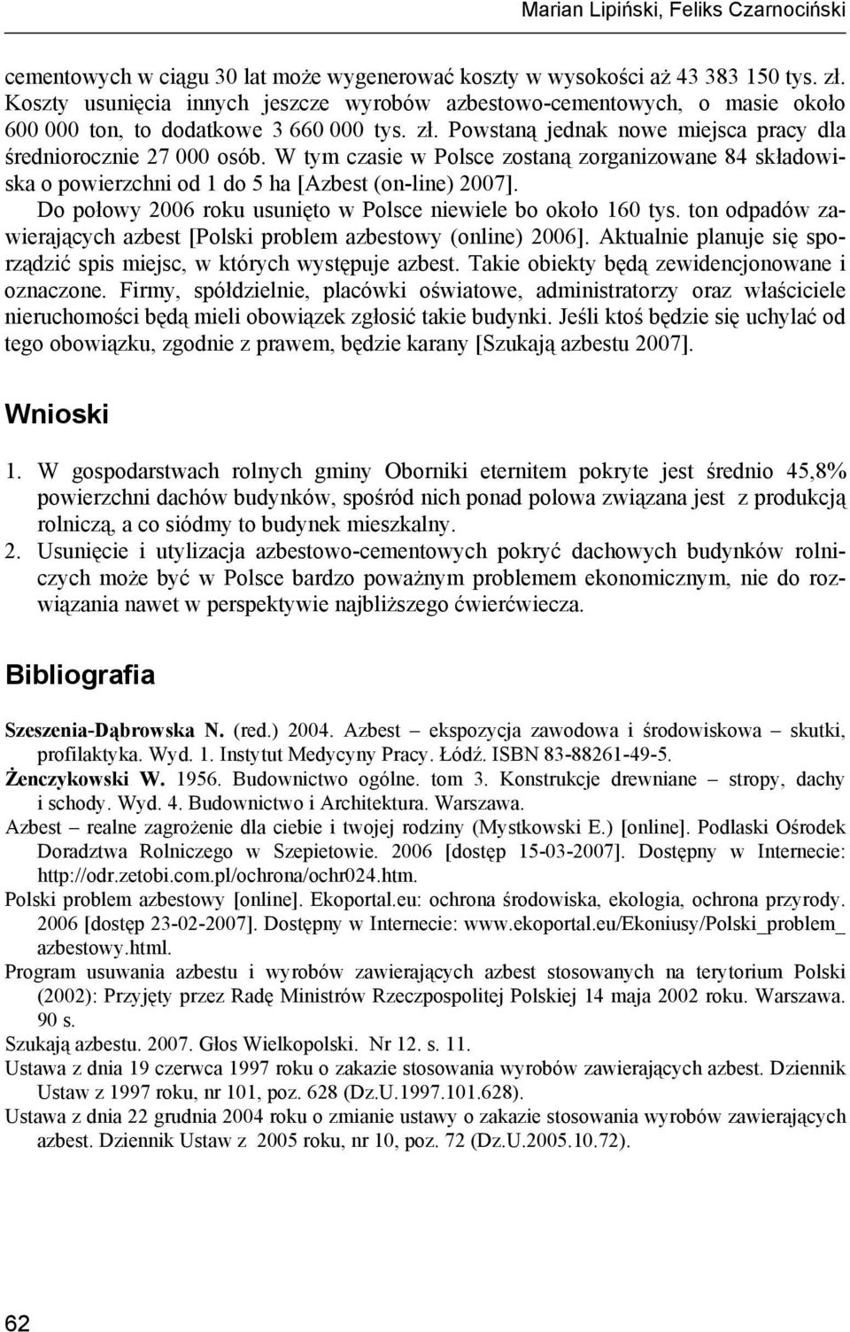 W tym czasie w Polsce zostaną zorganizowane 84 składowiska o powierzchni od 1 do 5 ha [Azbest (on-line) 2007]. Do połowy 2006 roku usunięto w Polsce niewiele bo około 160 tys.