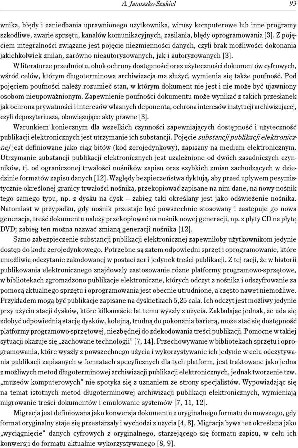 W literaturze przedmiotu, obok ochrony dostępności oraz użyteczności dokumentów cyfrowych, wśród celów, którym długoterminowa archiwizacja ma służyć, wymienia się także poufność.