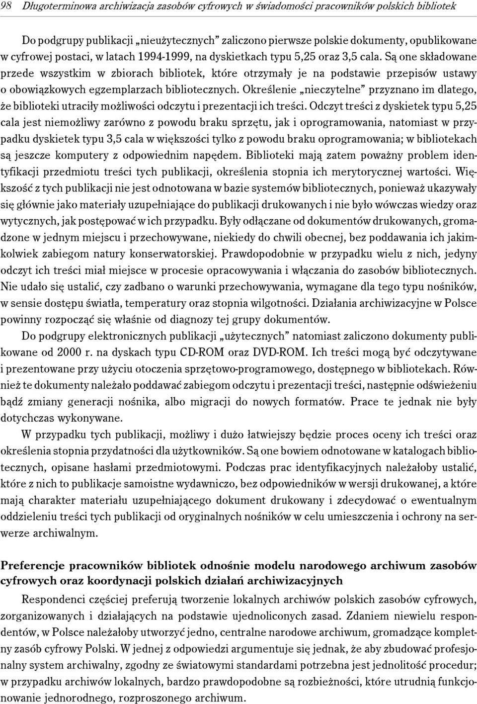 Są one składowane przede wszystkim w zbiorach bibliotek, które otrzymały je na podstawie przepisów ustawy o obowiązkowych egzemplarzach bibliotecznych.