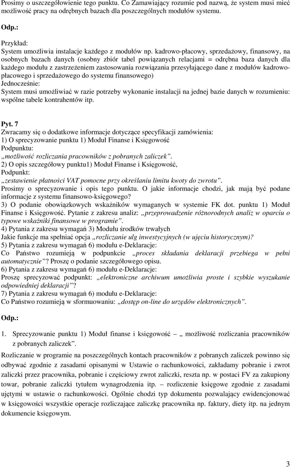 kadrowo-płacowy, sprzedażowy, finansowy, na osobnych bazach danych (osobny zbiór tabel powiązanych relacjami = odrębna baza danych dla każdego modułu z zastrzeżeniem zastosowania rozwiązania