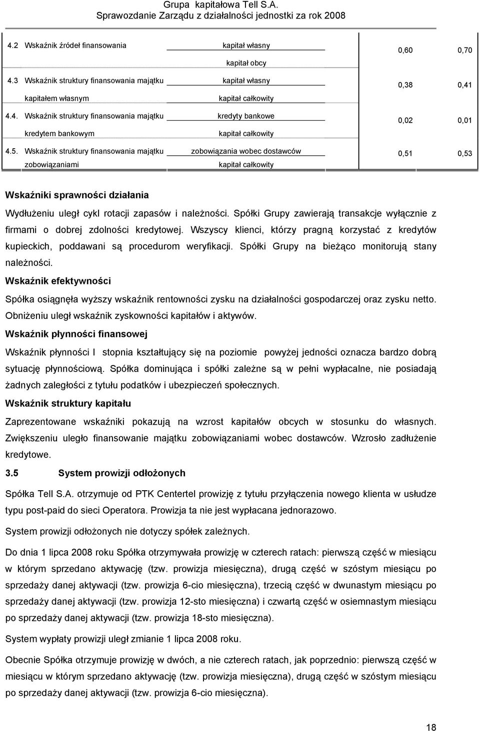 rotacji zapasów i należności. Spółki Grupy zawierają transakcje wyłącznie z firmami o dobrej zdolności kredytowej.