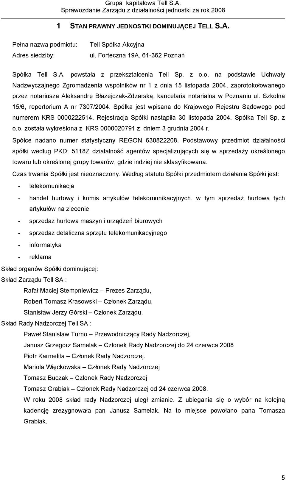 Szkolna 15/6, repertorium A nr 7307/2004. Spółka jest wpisana do Krajowego Rejestru Sądowego pod numerem KRS 0000222514. Rejestracja Spółki nastąpiła 30 listopada 2004. Spółka Tell Sp. z o.o. została wykreślona z KRS 0000020791 z dniem 3 grudnia 2004 r.