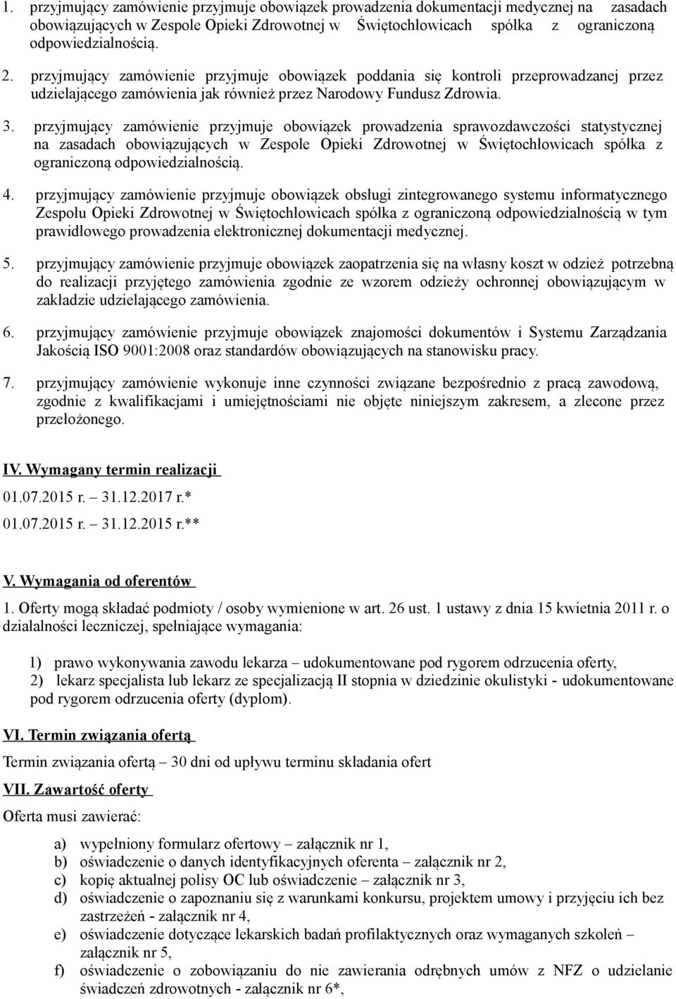 przyjmujący zamówienie przyjmuje obowiązek prowadzenia sprawozdawczości statystycznej na zasadach obowiązujących w Zespole Opieki Zdrowotnej w Świętochłowicach spółka z ograniczoną odpowiedzialnością.