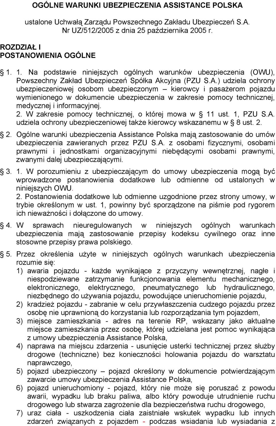 cyjna (PZU S.A.) udziela ochrony ubezpieczeniowej osobom ubezpieczonym kierowcy i pasażerom pojazdu wymienionego w dokumencie ubezpieczenia w zakresie pomocy technicznej, medycznej i informacyjnej. 2.