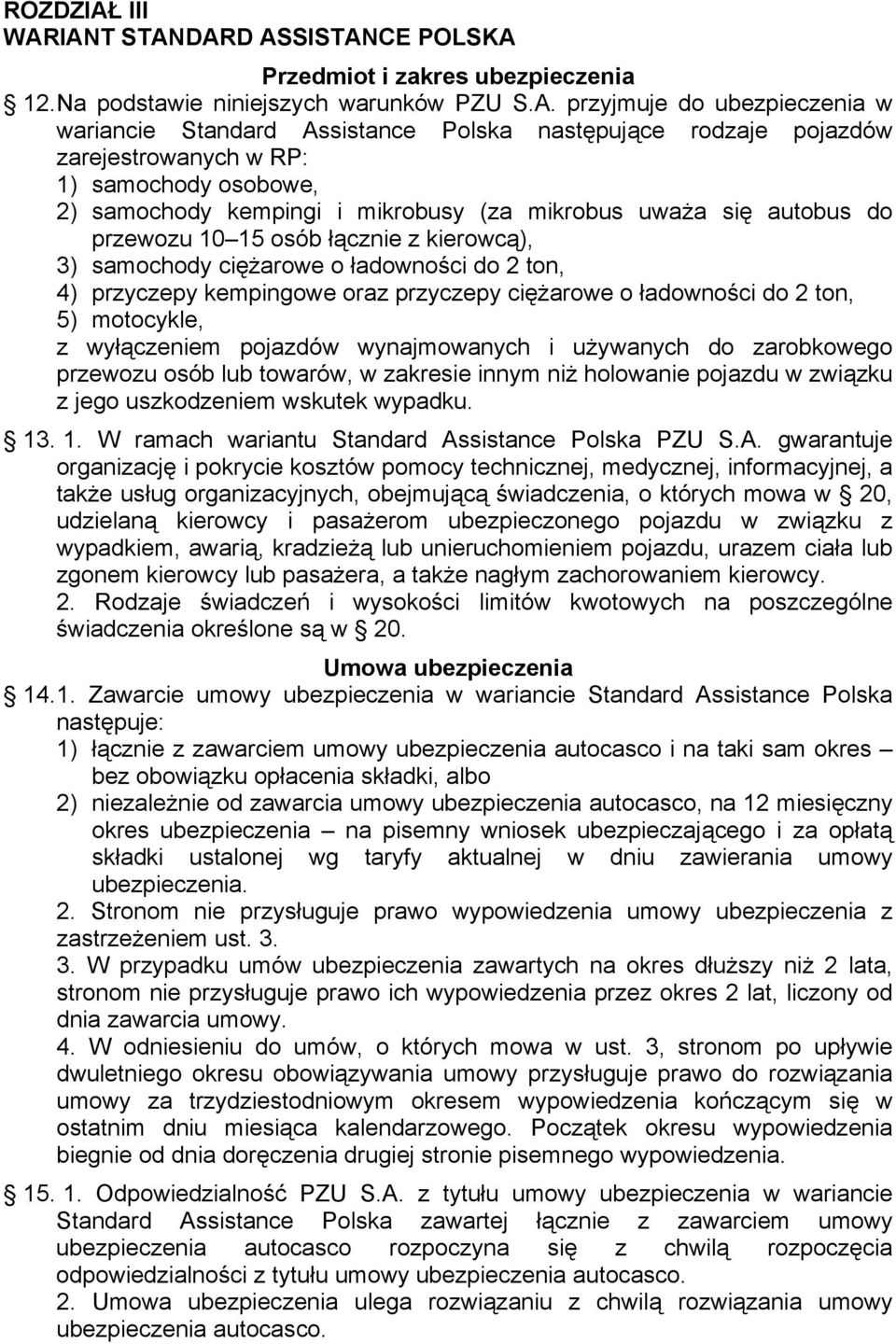 IANT STANDARD ASSISTANCE POLSKA Przedmiot i zakres ubezpieczenia 12. Na podstawie niniejszych warunków PZU S.A. przyjmuje do ubezpieczenia w wariancie Standard Assistance Polska następujące rodzaje