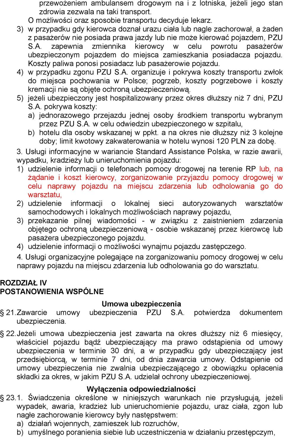 zapewnia zmiennika kierowcy w celu powrotu pasażerów ubezpieczonym pojazdem do miejsca zamieszkania posiadacza pojazdu. Koszty paliwa ponosi posiadacz lub pasażerowie pojazdu.