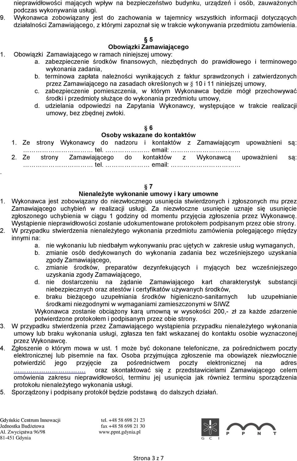 5 Obowiązki Zamawiającego 1. Obowiązki Zamawiającego w ramach niniejszej umowy: a. zabezpieczenie środków finansowych, niezbędnych do prawidłowego i terminowego wykonania zadania, b.