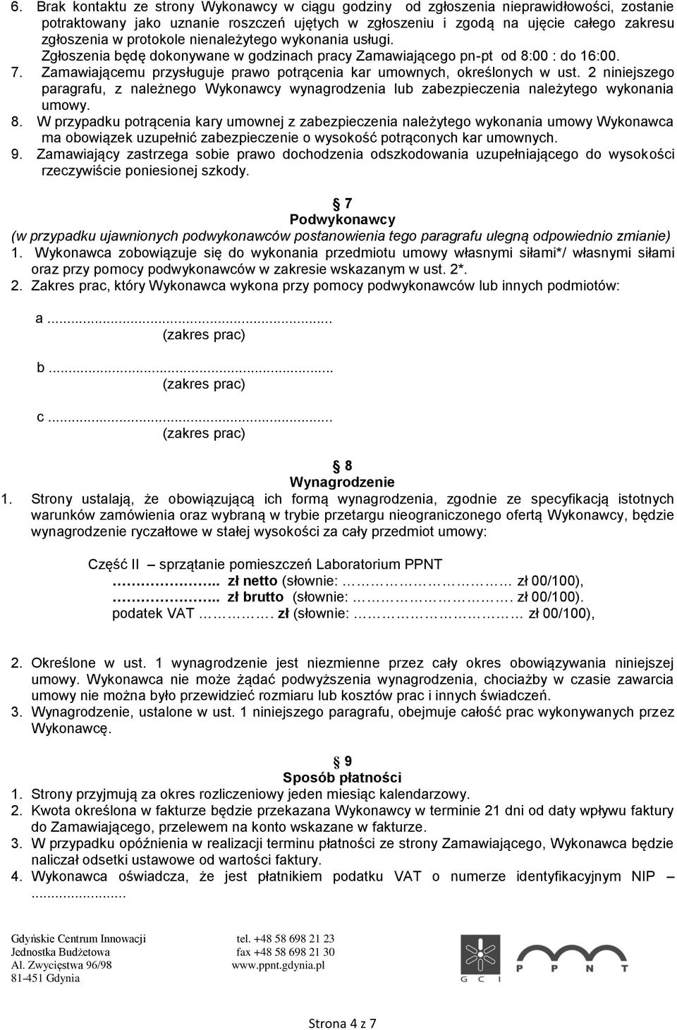 Zamawiającemu przysługuje prawo potrącenia kar umownych, określonych w ust. 2 niniejszego paragrafu, z należnego Wykonawcy wynagrodzenia lub zabezpieczenia należytego wykonania umowy. 8.