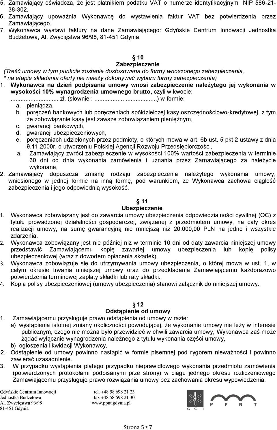 10 Zabezpieczenie (Treść umowy w tym punkcie zostanie dostosowana do formy wnoszonego zabezpieczenia, * na etapie składania oferty nie należy dokonywać wyboru formy zabezpieczenia) 1.