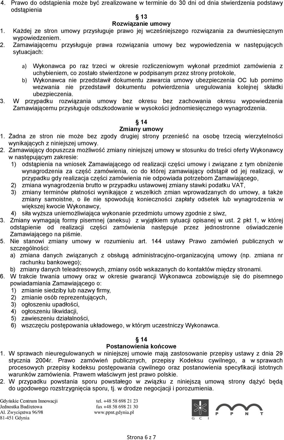 Zamawiającemu przysługuje prawa rozwiązania umowy bez wypowiedzenia w następujących sytuacjach: a) Wykonawca po raz trzeci w okresie rozliczeniowym wykonał przedmiot zamówienia z uchybieniem, co