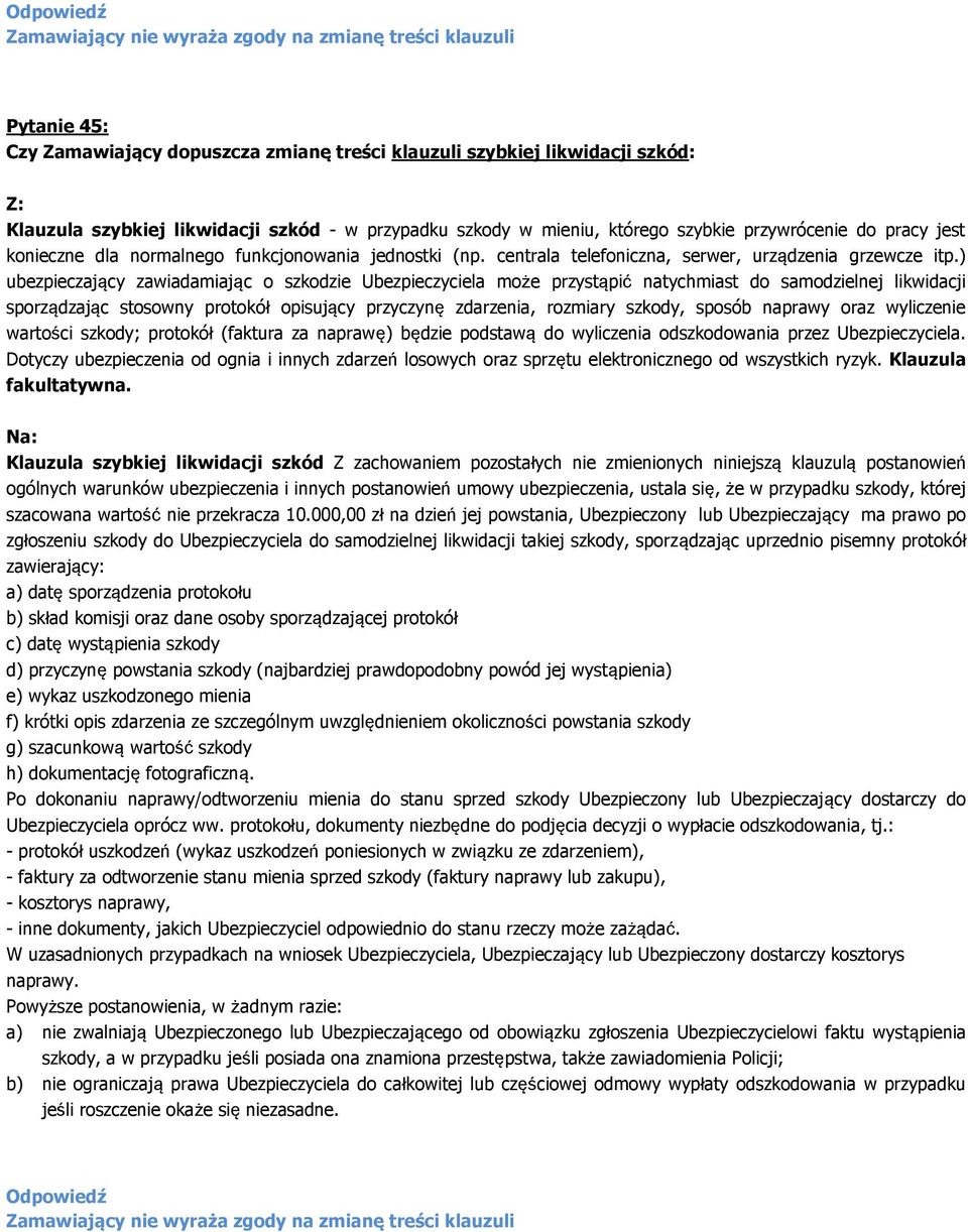 ) ubezpieczający zawiadamiając o szkodzie Ubezpieczyciela może przystąpić natychmiast do samodzielnej likwidacji sporządzając stosowny protokół opisujący przyczynę zdarzenia, rozmiary szkody, sposób