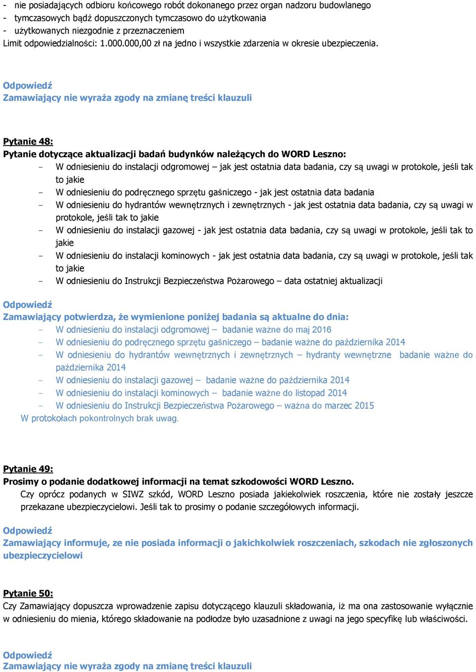 Zamawiający nie wyraża zgody na zmianę treści klauzuli Pytanie 48: Pytanie dotyczące aktualizacji badań budynków należących do WORD Leszno: - W odniesieniu do instalacji odgromowej jak jest ostatnia