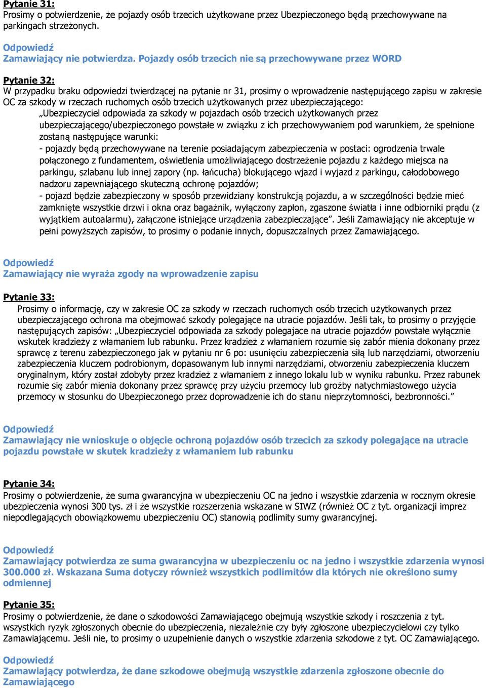 rzeczach ruchomych osób trzecich użytkowanych przez ubezpieczającego: Ubezpieczyciel odpowiada za szkody w pojazdach osób trzecich użytkowanych przez ubezpieczającego/ubezpieczonego powstałe w