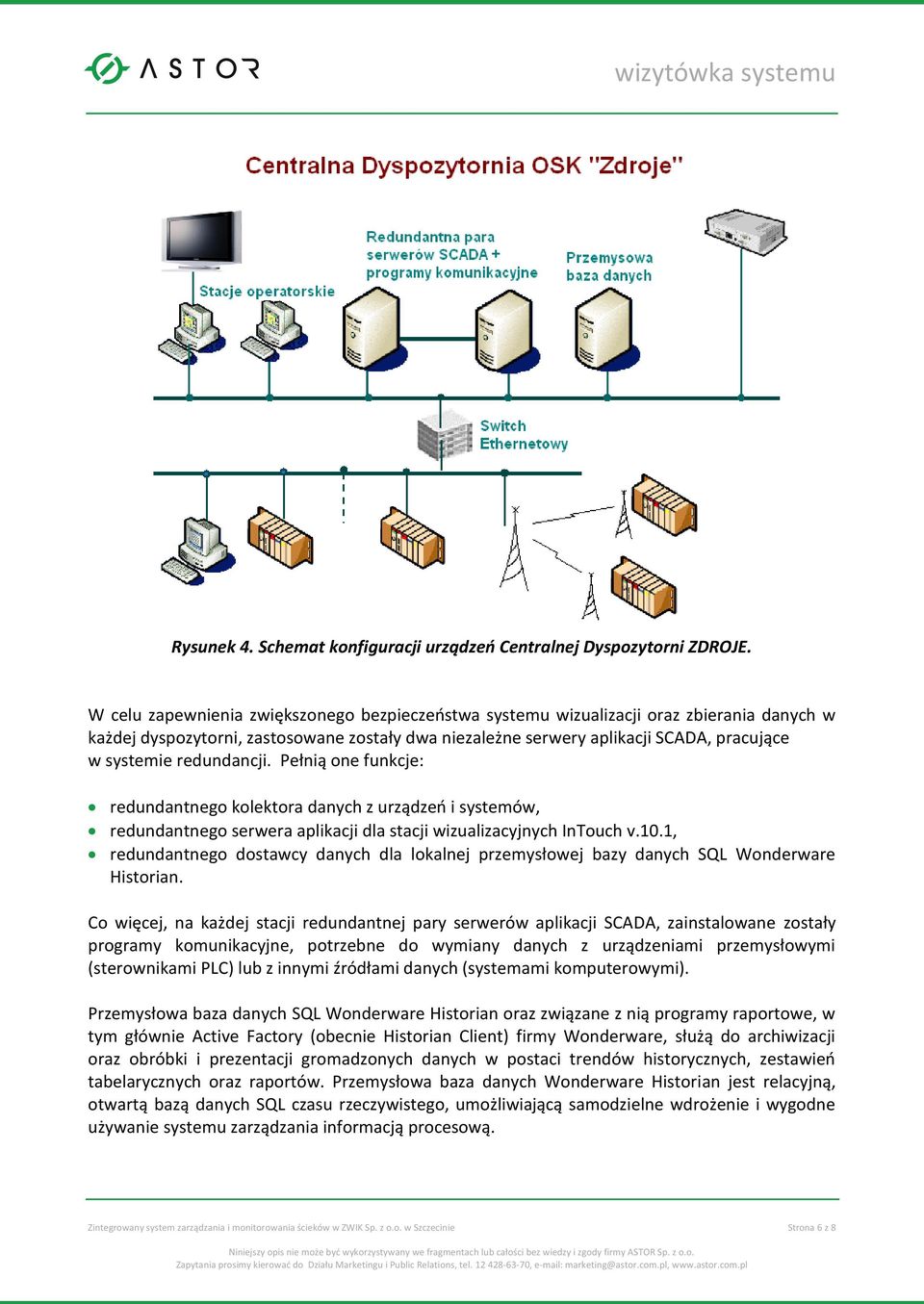 redundancji. Pełnią one funkcje: redundantnego kolektora danych z urządzeń i systemów, redundantnego serwera aplikacji dla stacji wizualizacyjnych InTouch v.10.