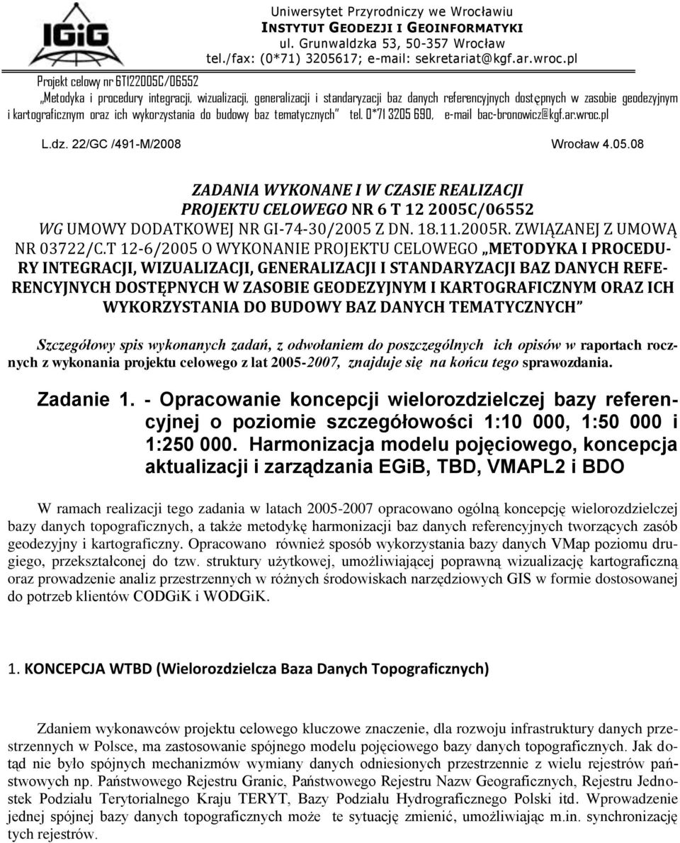 wykorzystania do budowy baz tematycznych tel. 0*71 3205 690, e-mail bac-bronowicz@kgf.ar.wroc.pl L.dz. 22/GC /491-M/2008 Wrocław 4.05.08 ZADANIA WYKONANE I W CZASIE REALIZACJI PROJEKTU CELOWEGO NR 6 T 12 2005C/06552 WG UMOWY DODATKOWEJ NR GI-74-30/2005 Z DN.