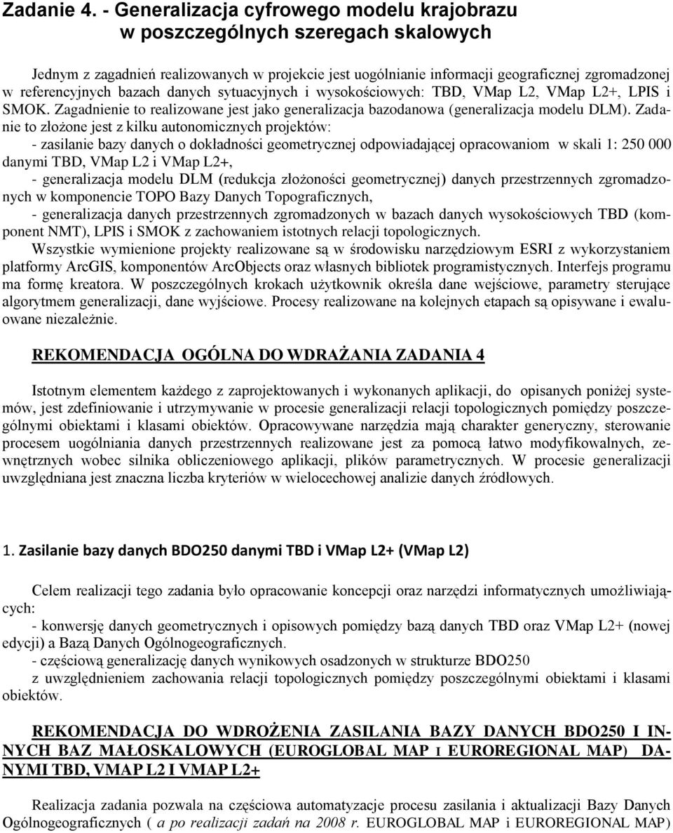 bazach danych sytuacyjnych i wysokościowych: TBD, VMap L2, VMap L2+, LPIS i SMOK. Zagadnienie to realizowane jest jako generalizacja bazodanowa (generalizacja modelu DLM).