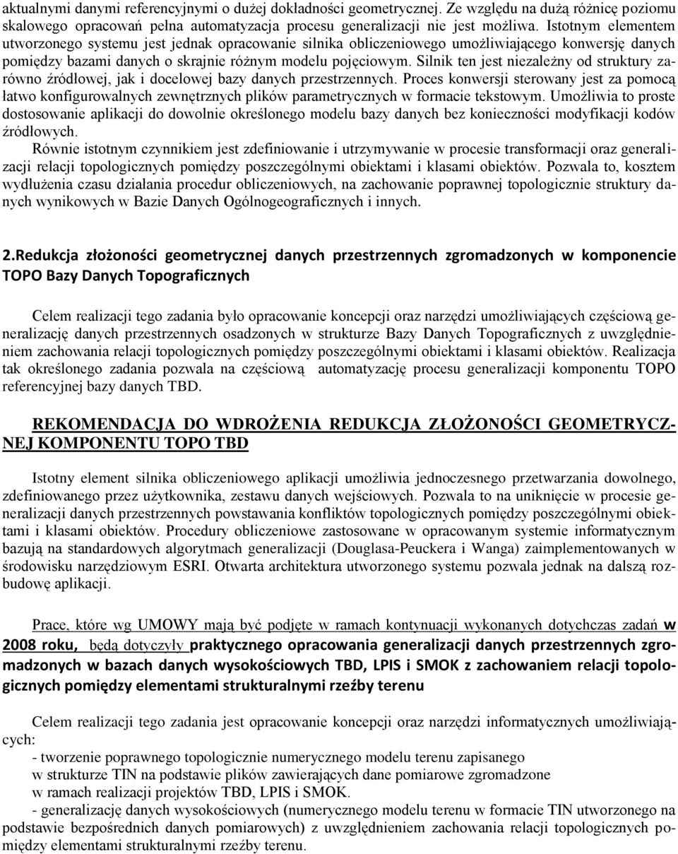 Silnik ten jest niezależny od struktury zarówno źródłowej, jak i docelowej bazy danych przestrzennych.