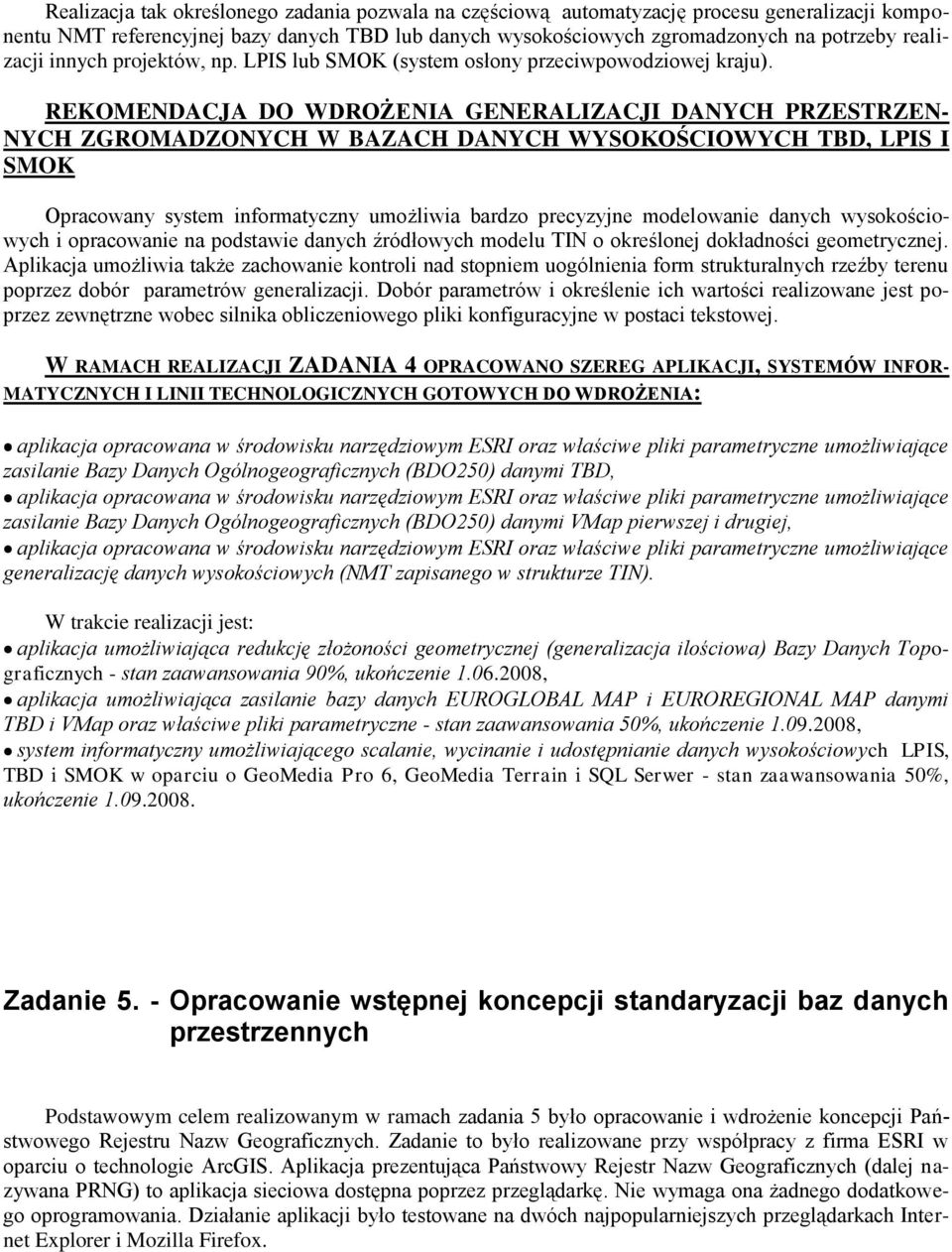 REKOMENDACJA DO WDROŻENIA GENERALIZACJI DANYCH PRZESTRZEN- NYCH ZGROMADZONYCH W BAZACH DANYCH WYSOKOŚCIOWYCH TBD, LPIS I SMOK Opracowany system informatyczny umożliwia bardzo precyzyjne modelowanie