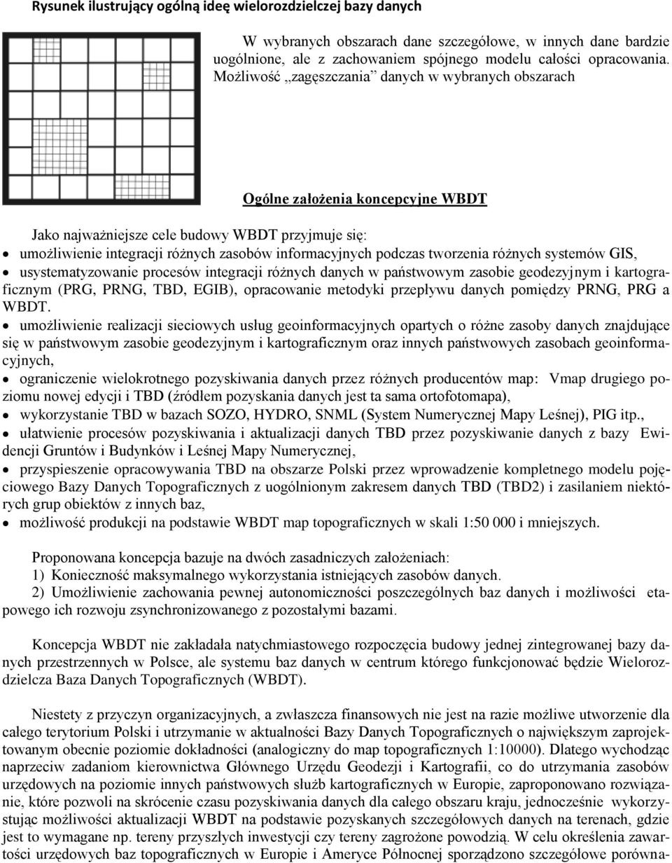 tworzenia różnych systemów GIS, usystematyzowanie procesów integracji różnych danych w państwowym zasobie geodezyjnym i kartograficznym (PRG, PRNG, TBD, EGIB), opracowanie metodyki przepływu danych