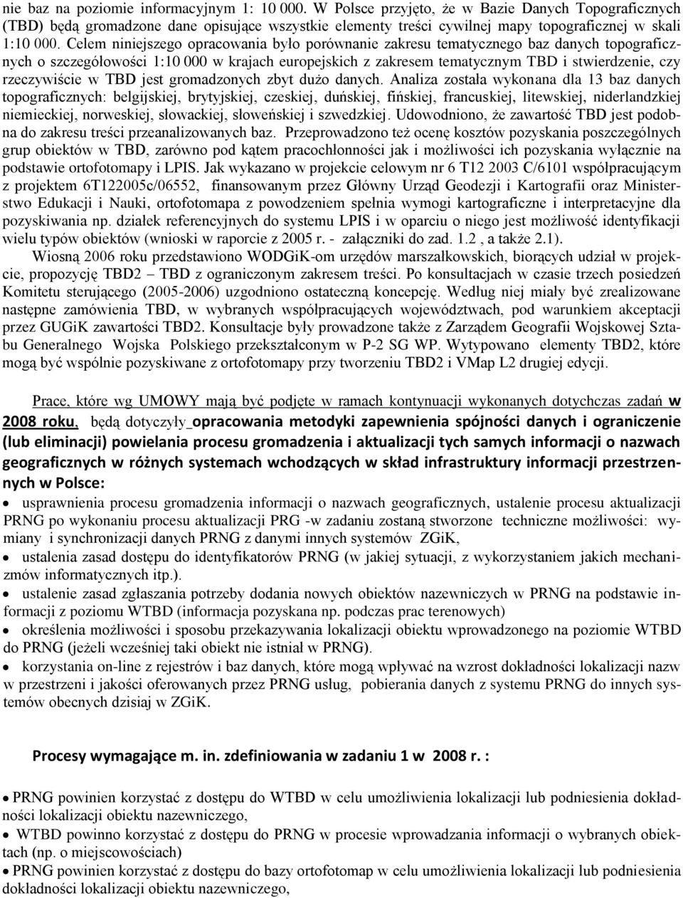 Celem niniejszego opracowania było porównanie zakresu tematycznego baz danych topograficznych o szczegółowości 1:10 000 w krajach europejskich z zakresem tematycznym TBD i stwierdzenie, czy