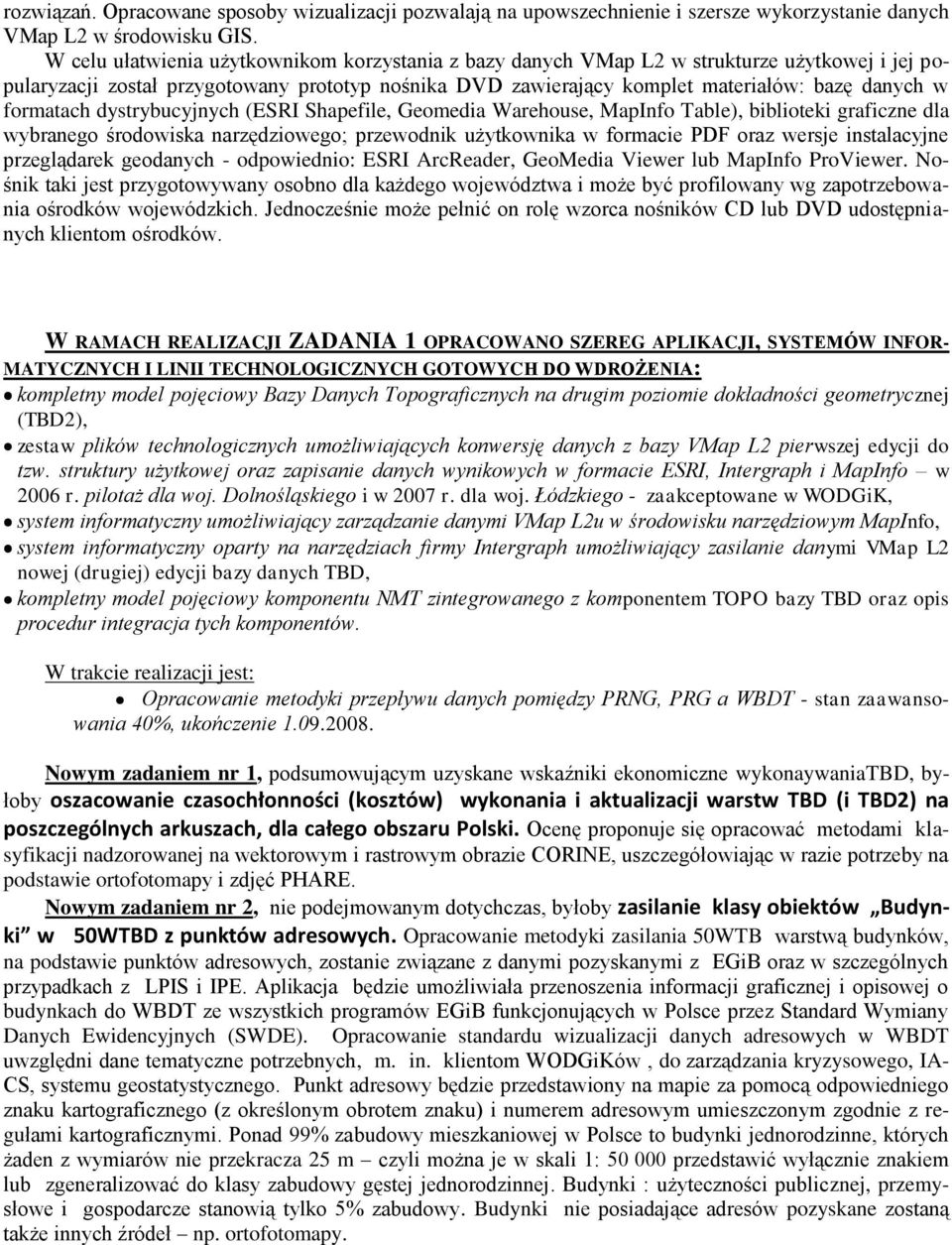 formatach dystrybucyjnych (ESRI Shapefile, Geomedia Warehouse, MapInfo Table), biblioteki graficzne dla wybranego środowiska narzędziowego; przewodnik użytkownika w formacie PDF oraz wersje