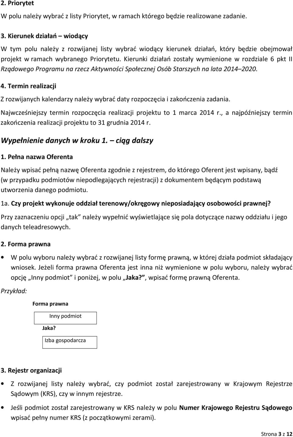 Kierunki działań zostały wymienione w rozdziale 6 pkt II Rządowego Programu na rzecz Aktywności Społecznej Osób Starszych na lata 2014 2020. 4.